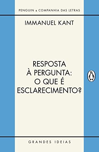 Resposta à pergunta: O que é esclarecimento?: E outros textos (Grandes Ideias)