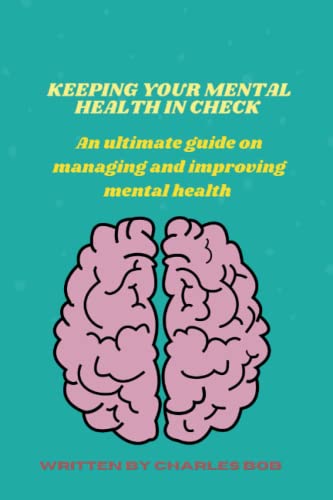 KEEP YOUR MENTAL HEALTH IN CHECK: An ultimate guide on managing and ...