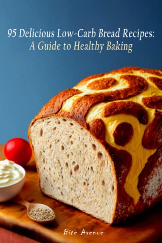 95 Delicious Low-Carb Bread Recipes: A Guide to Healthy Baking by Bite