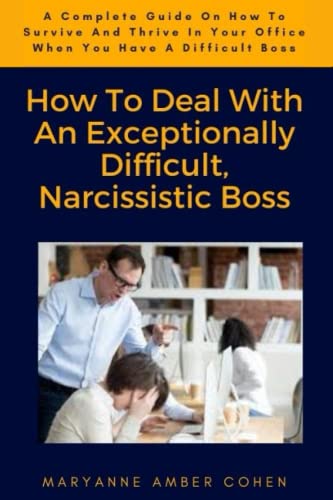 How To Deal With An Exceptionally Difficult, Narcissistic Boss: A ...
