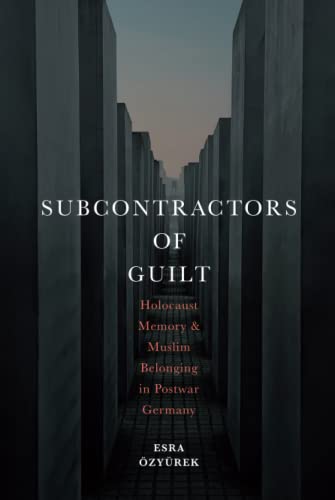 Subcontractors of Guilt: Holocaust Memory and Muslim Belonging in Postwar Germany