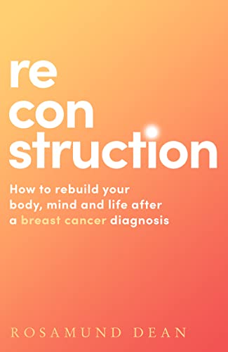 Reconstruction: The new breast cancer guide that will boost your wellbeing and protect your physical and mental health post-diagnosis