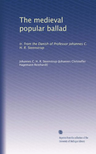 The medieval popular ballad tr. from the Danish of Professor Johannes