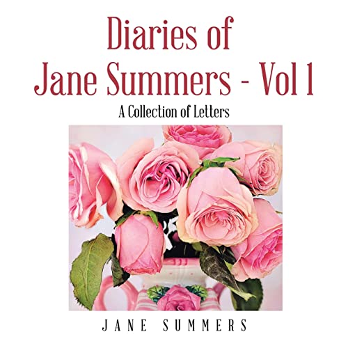 Diaries of Jane Summers A Collection of Letters (1) by Jane Summers