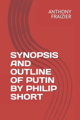 Putin Short SYNOPSIS AND OUTLINE OF PUTIN BY PHILIP SHORT by ANTHONY FRAIZIER ...