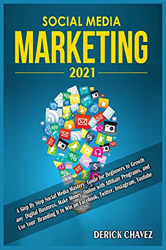 Social Media Marketing 2021: A Step By Step Social Media Mastery Guide ...