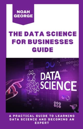 The Data Science for Businesses Guide: A Practical Guide to Learning ...