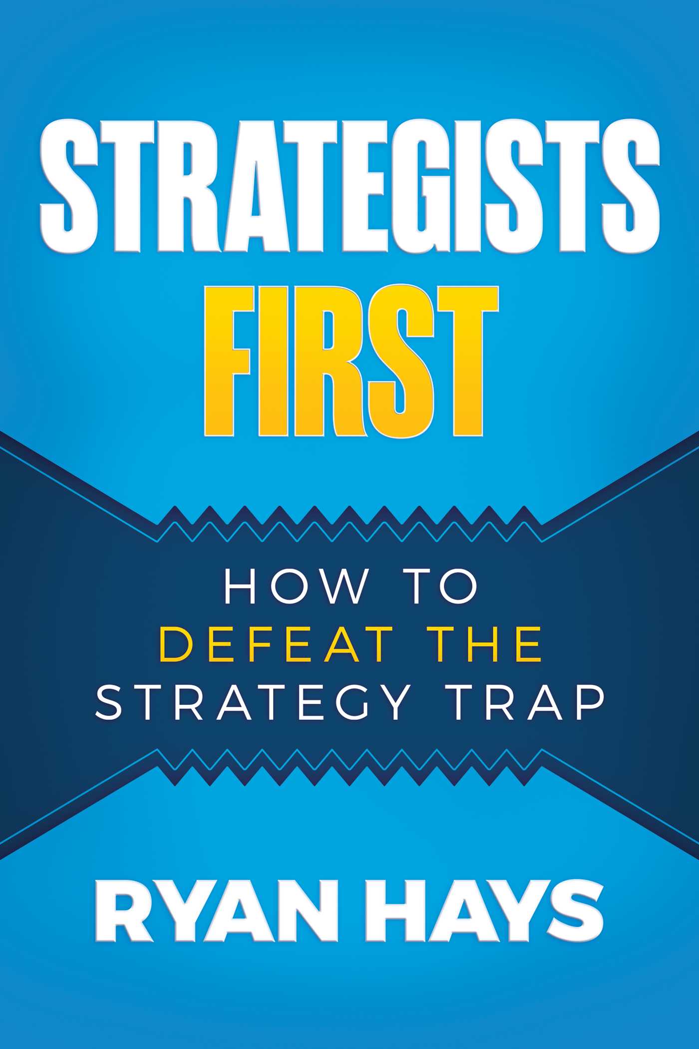 Strategists First How to Defeat the Strategy Trap by Ryan Hays Goodreads