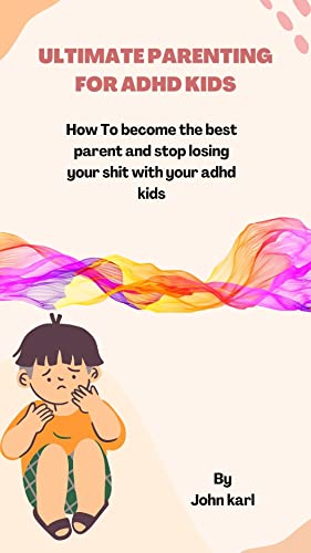 ULTIMATE PARENTING FOR ADHD KIDS: How To become the best parent and ...