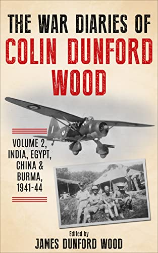 The War Diaries of Colin Dunford Wood, Volume 2: India, Egypt, China & Burma, 1941-44