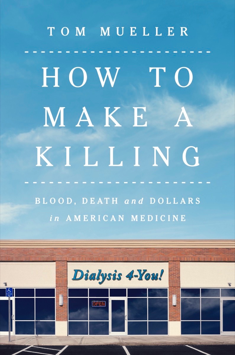 How to Make a Killing: Blood, Death and Dollars in American Medicine