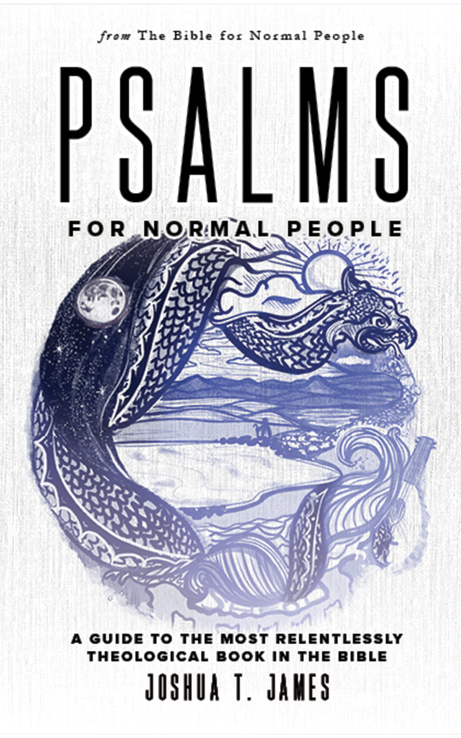 Psalms for Normal People: A Guide to the Most Relentlessly Theological Book in the Bible