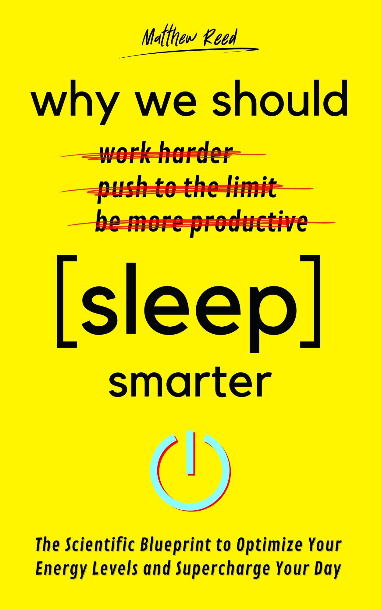 Why We Should Sleep Smarter: The Scientific Blueprint to Optimize Your Energy Levels and Supercharge Your Day