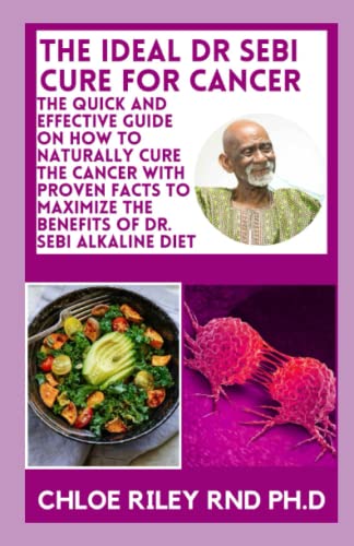 THE IDEAL DR SEBI CURE FOR CANCER: The Quick and Effective Guide on How