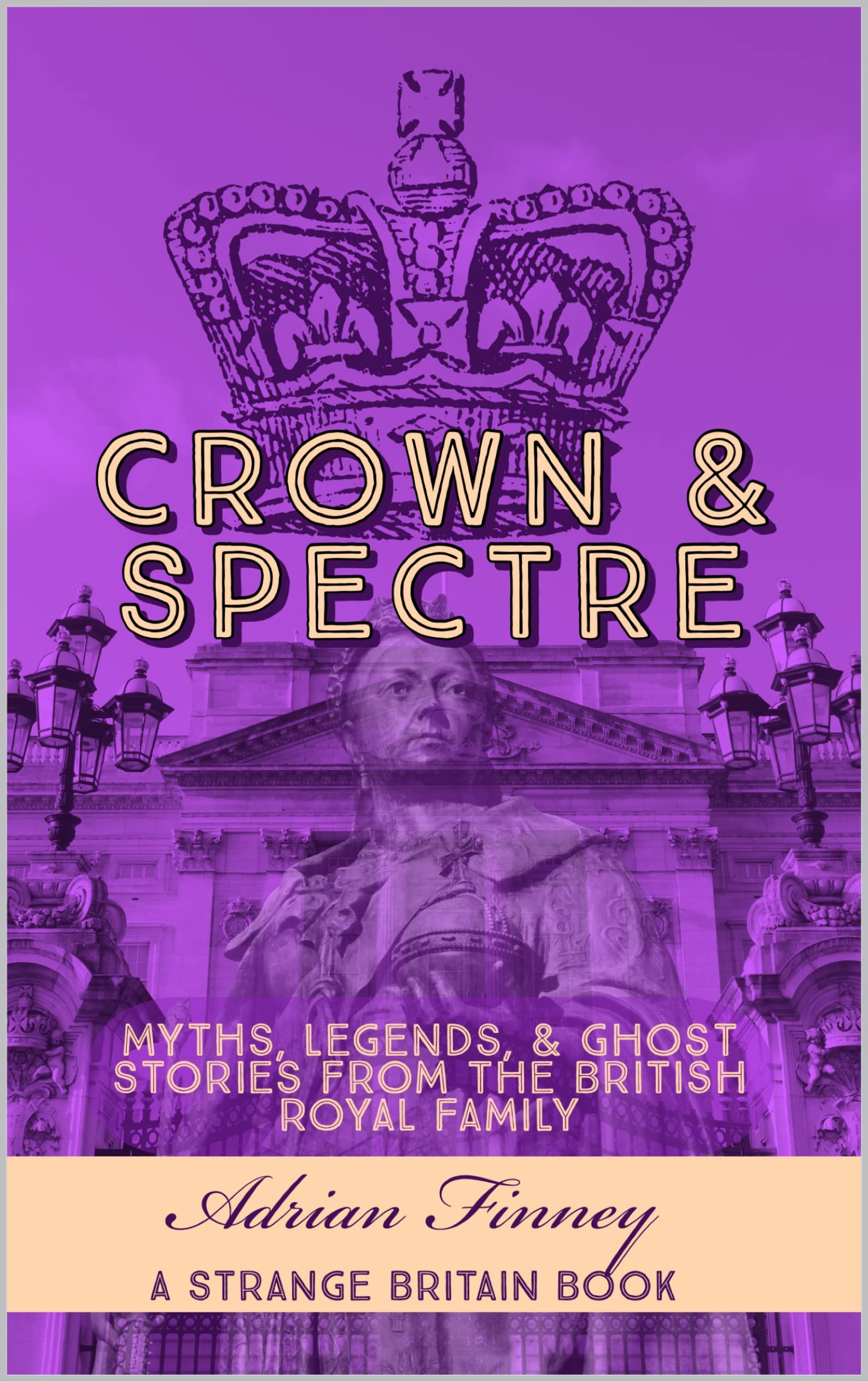 Crown & Spectre: Myths. Legends, & Ghost Stories from The British Royal Family