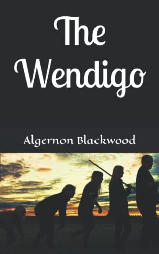 The Wendigo: A classic horror story (Annotated) by Algernon Blackwood ...