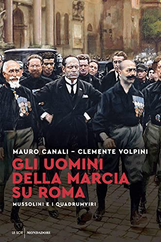 Gli uomini della marcia su Roma. Mussolini e i quadrumviri by Mauro ...