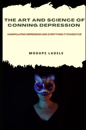 Modupe Ladele THE ART AND SCIENCE OF CONNING DEPRESSION: Manipulating Depression And ...