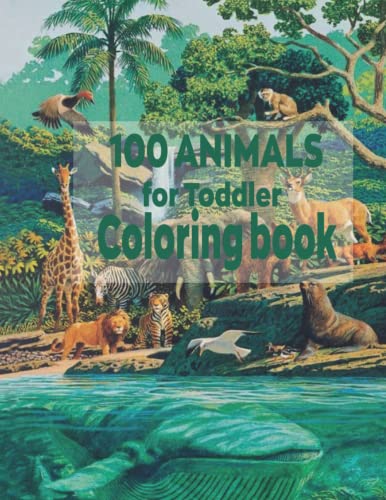 100 Animals for Toddler Coloring Book: My First Big Book of Easy ...