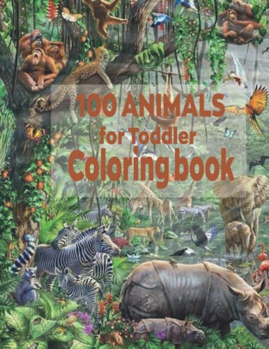 100 Animals for Toddler Coloring Book: My First Big Book of Easy ...