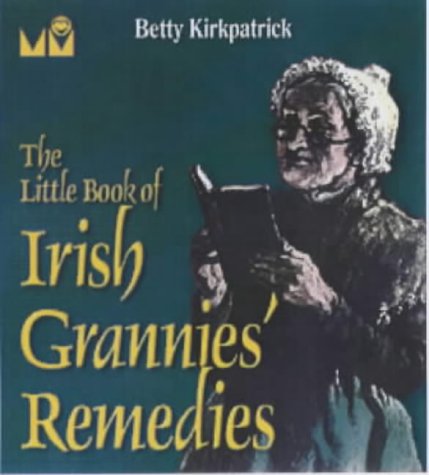 The Little Book of Irish Grannies' Remedies by Betty Kirkpatrick