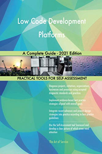 Low Code Development Platforms A Complete Guide - 2021 Edition by The ...