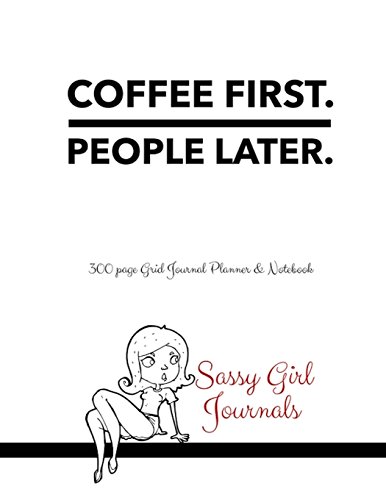 Sassy Girl Journals - Coffee First People Later: 300 page Grid Journal ...