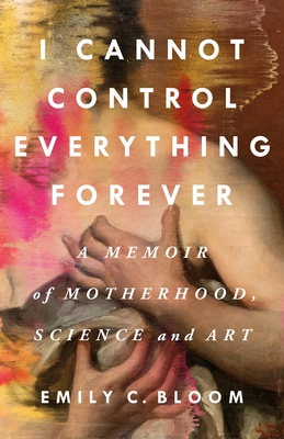 I Cannot Control Everything Forever: A Memoir of Motherhood, Science