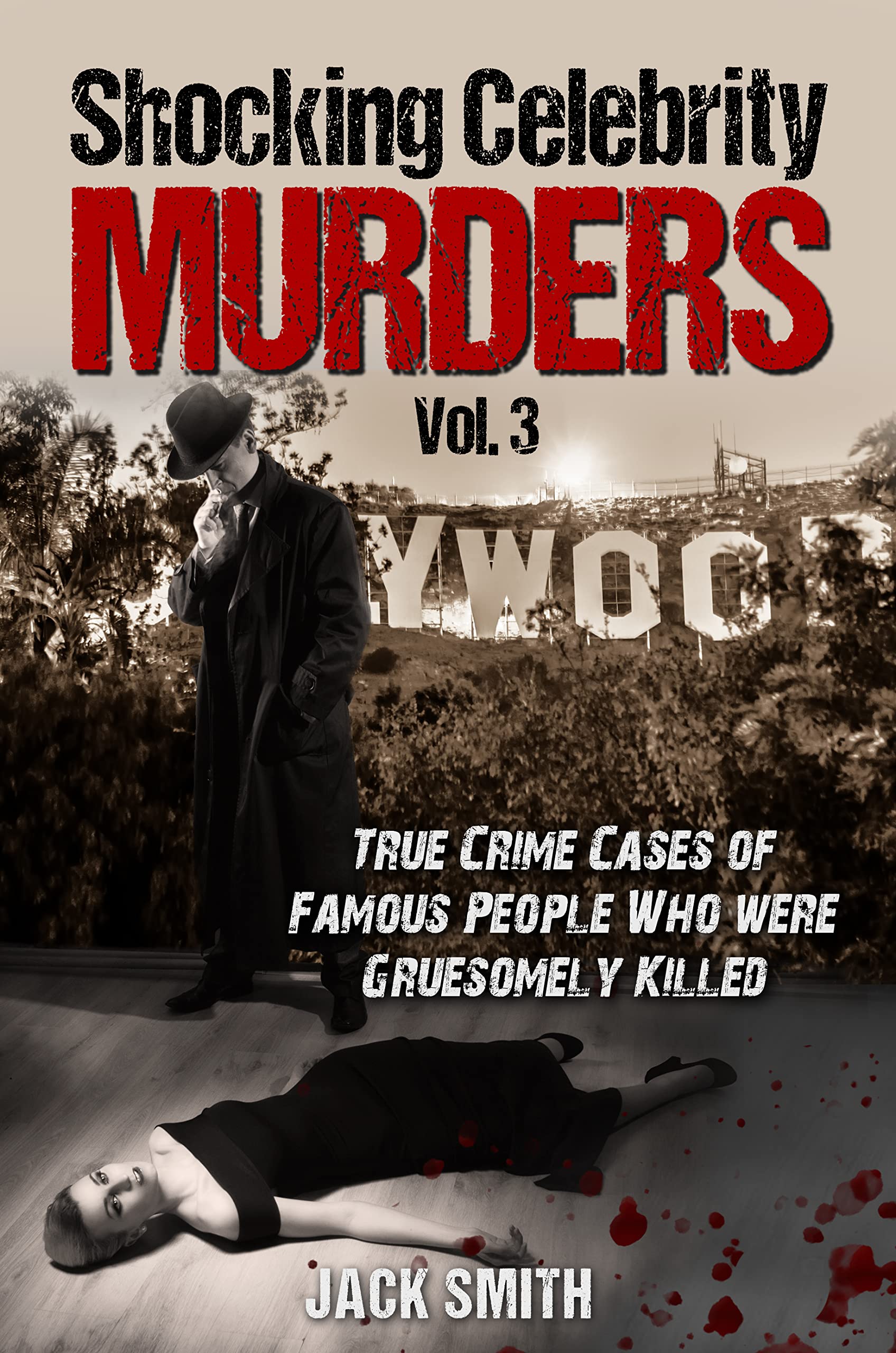 Shocking Celebrity Murders Vol. 3: True Crime Cases of Famous People Who Were Gruesomely Killed