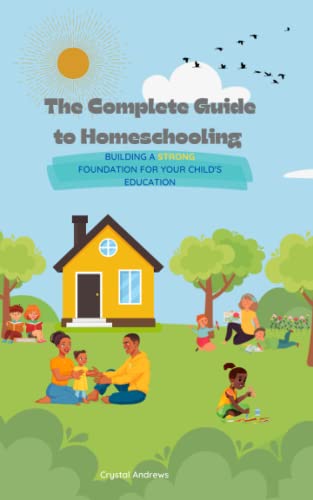 The Complete Guide to Homeschooling: Building a Strong Foundation for ...