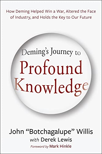 Deming's Journey to Profound Knowledge: How Deming Helped Win a War, Altered the Face of Industry, and Holds the Key to Our Future