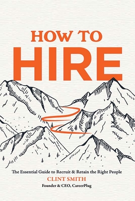How to Hire: The Essential Guide to Recruit & Retain the Right People ...