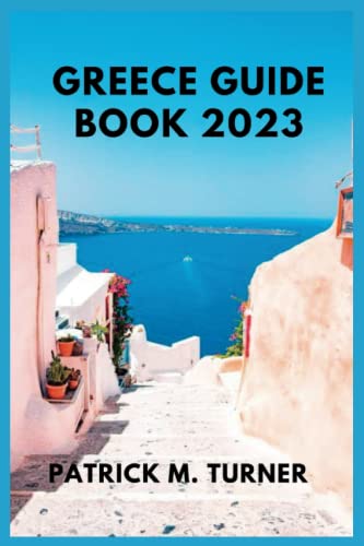 GREECE GUIDE BOOK 2023: A Complete And Important Handbook For Planning