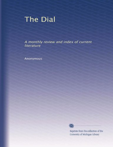 The Dial A monthly review and index of current literature by