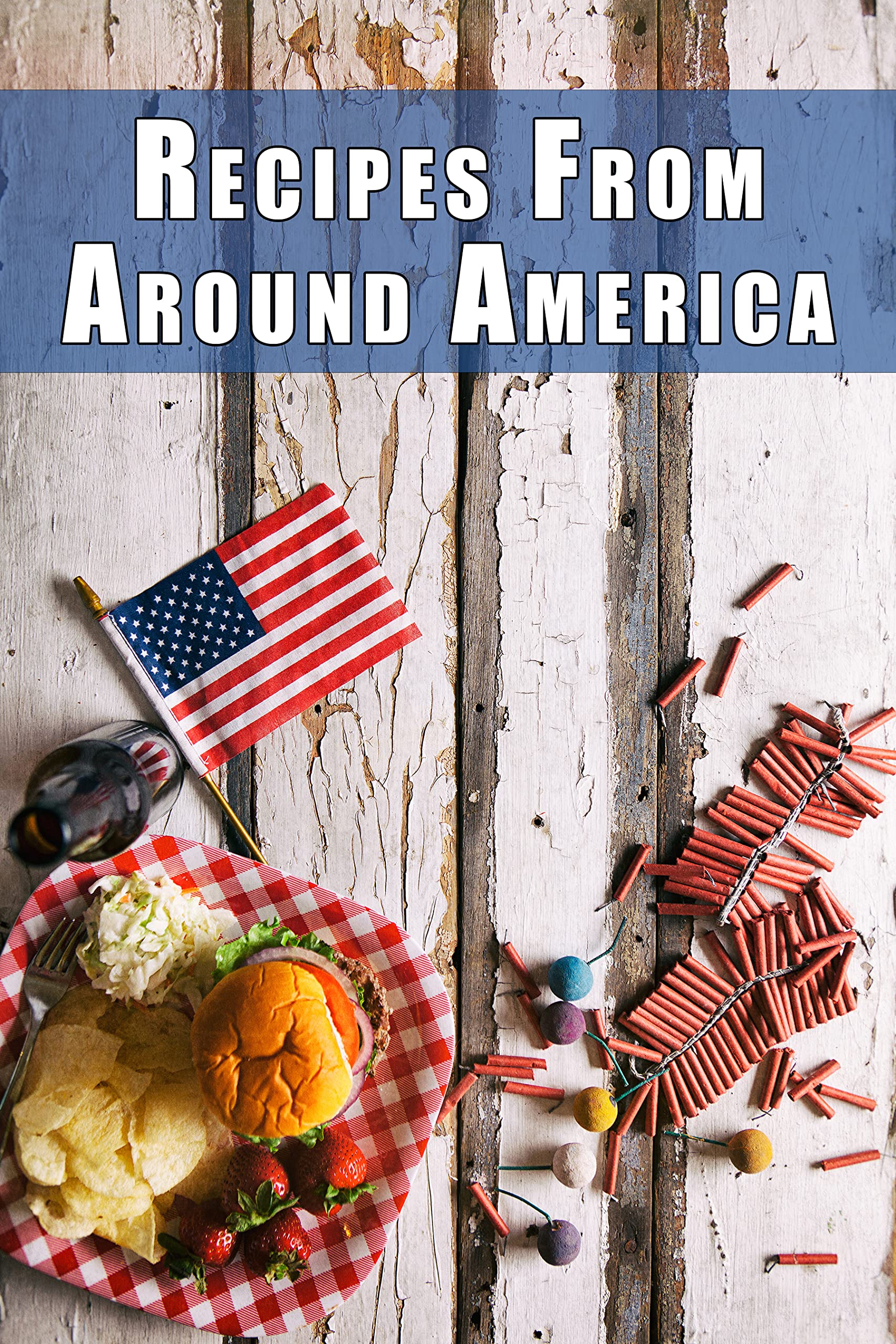 Recipes from Around America: A Tour of the Most Iconic Dish from Every American State