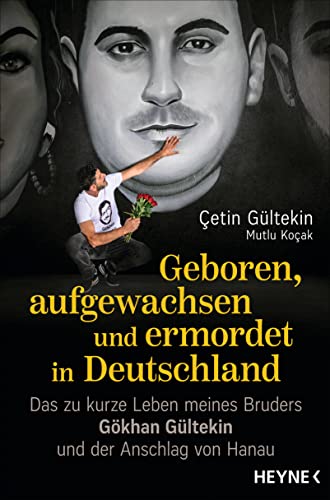 Geboren, aufgewachsen und ermordet in Deutschlan -: Das zu kurze Leben meines Bruders Gökhan Gültekin und der Anschlag von Hanau