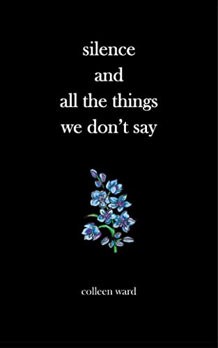 silence and all the things we don't say by Colleen Ward | Goodreads
