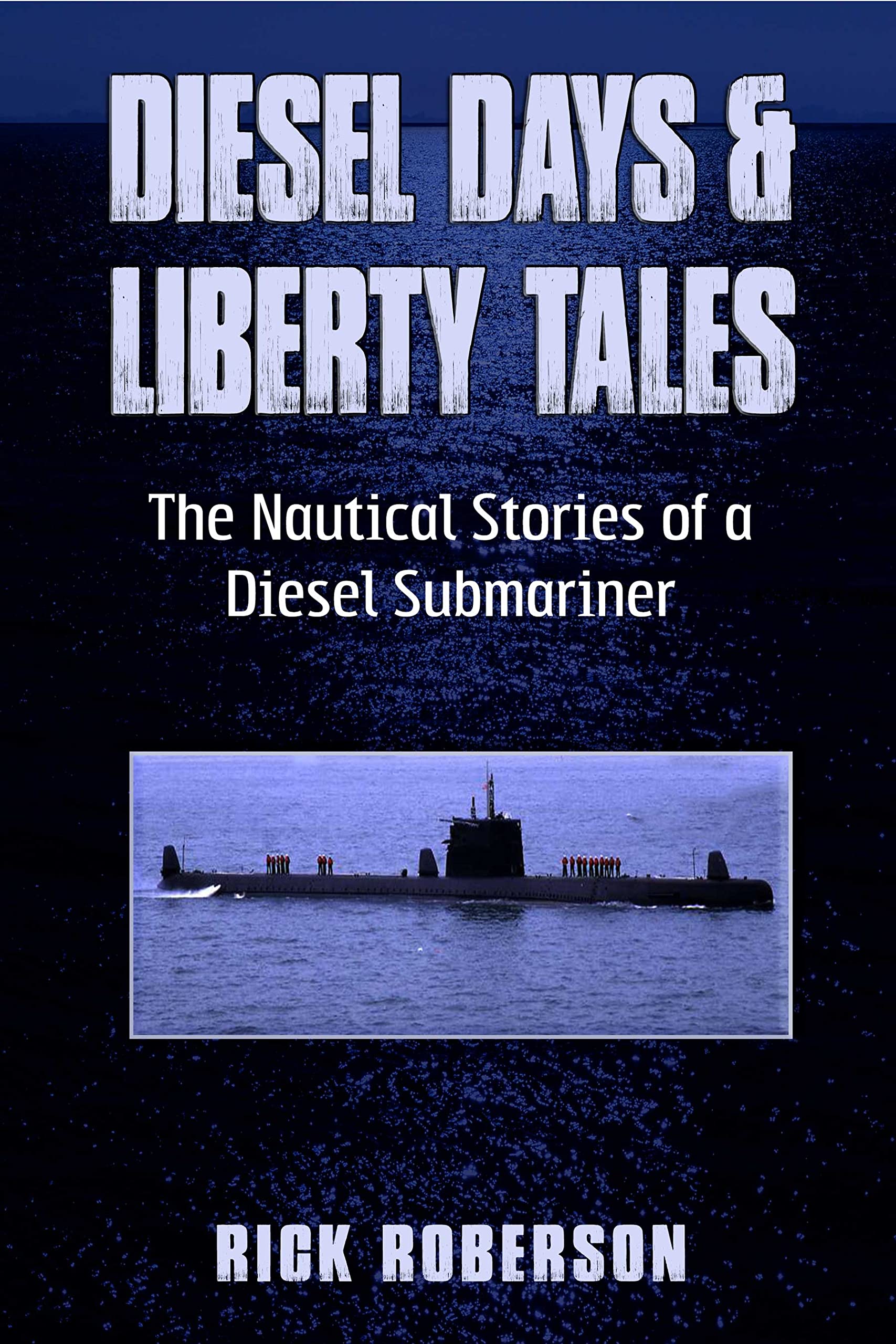 Diesel Days & Liberty Tales: The Nautical Stories of a Diesel Submariner