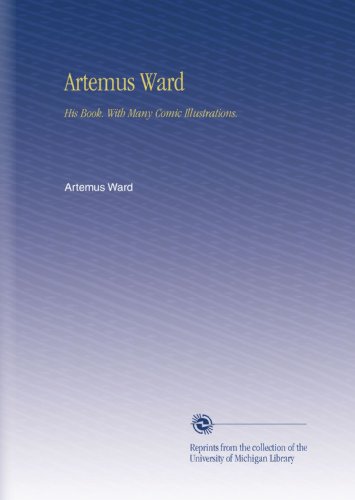 Artemus Ward: His Book. With Many Comic Illustrations. by Artemus Ward