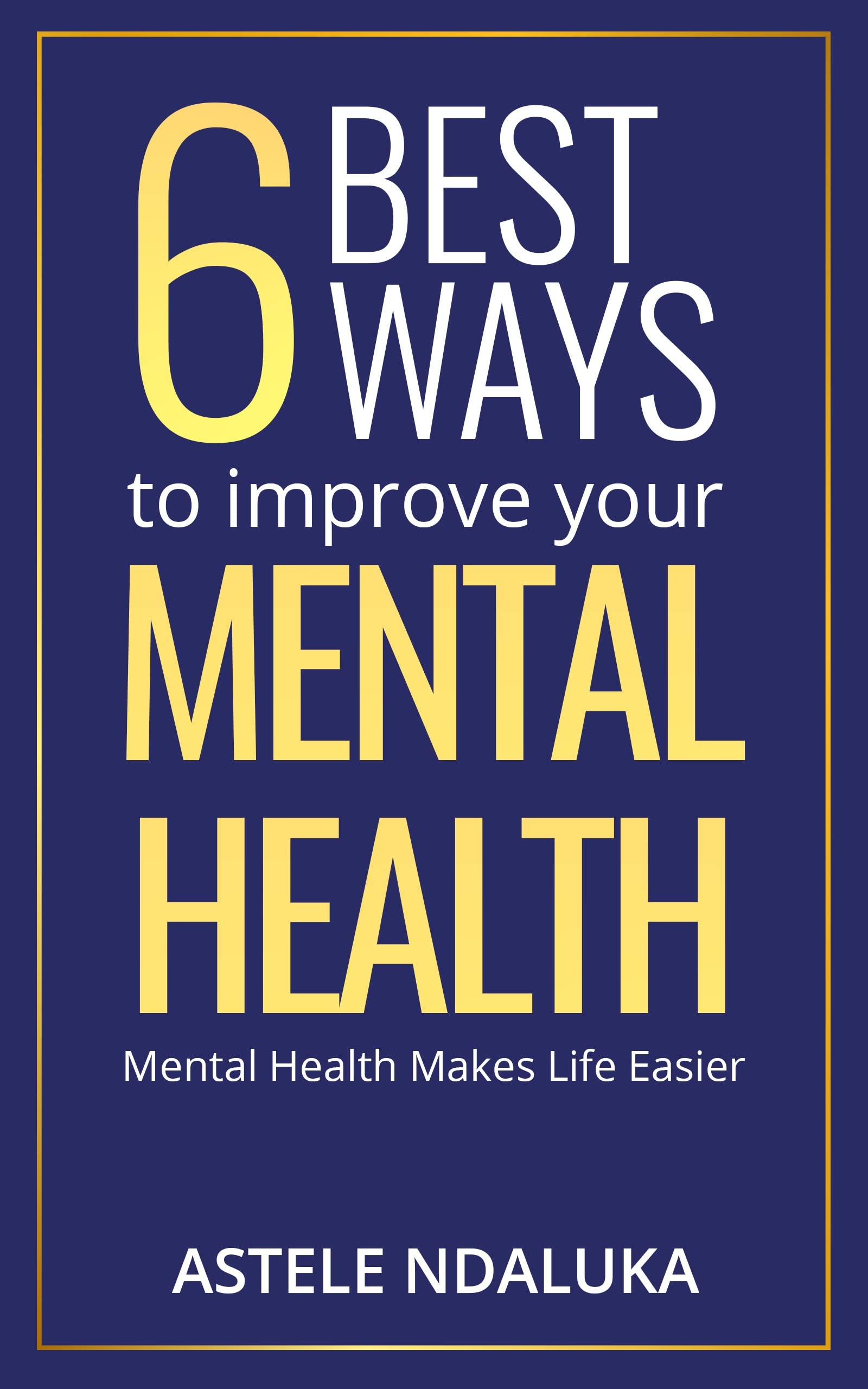 6 BEST WAYS TO IMPROVE YOUR MENTAL HEALTH: Mental Health Makes Life ...