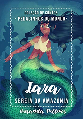 Iara - Sereia do Amazônia: Coleção de contos: Pedacinhos do mundo by
