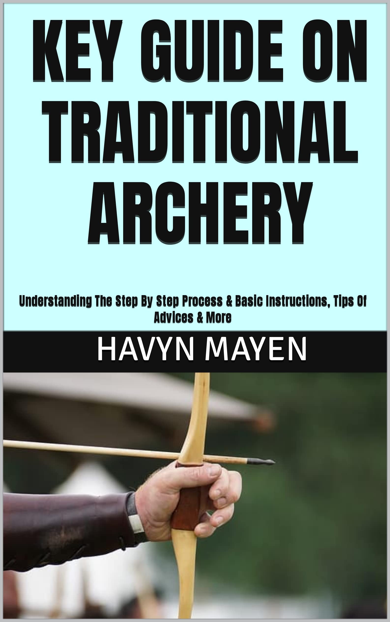 KEY GUIDE ON TRADITIONAL ARCHERY Understanding The Step By Step