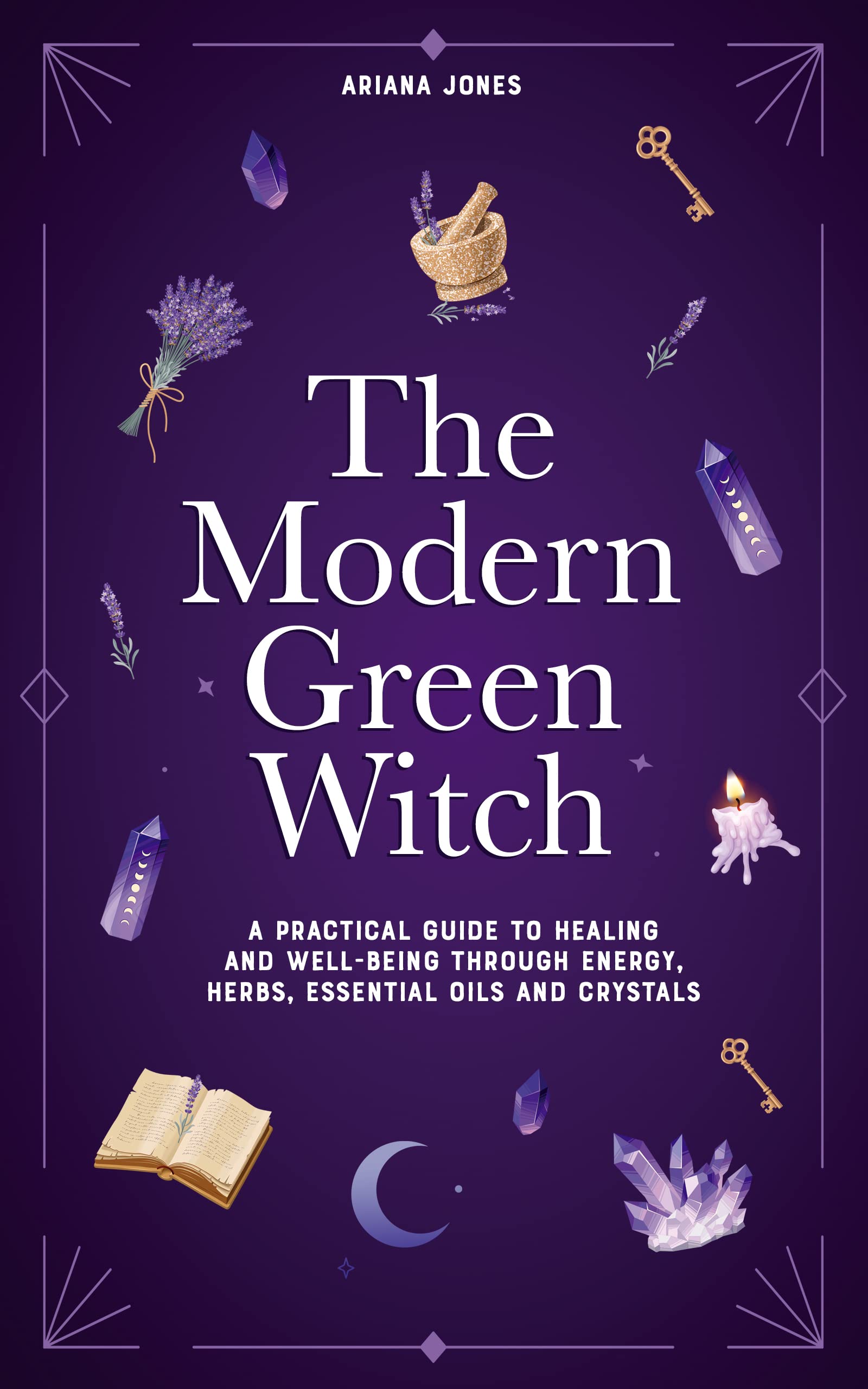 The Modern Green Witch: A Practical Guide to Empowerment and Holistic ...