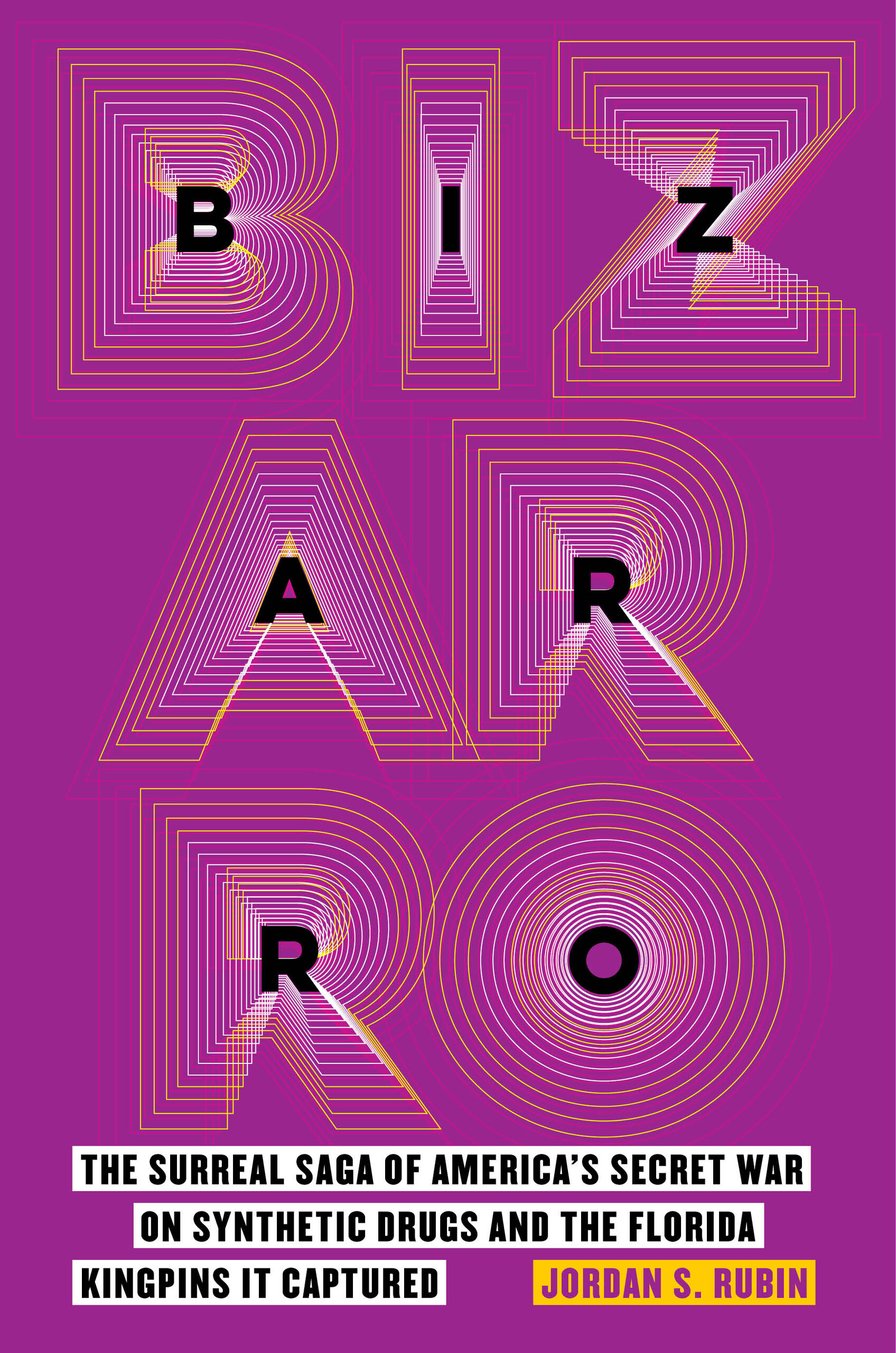 Bizarro: The Surreal Saga of America’s Secret War on Synthetic Drugs and the Florida Kingpins It Captured