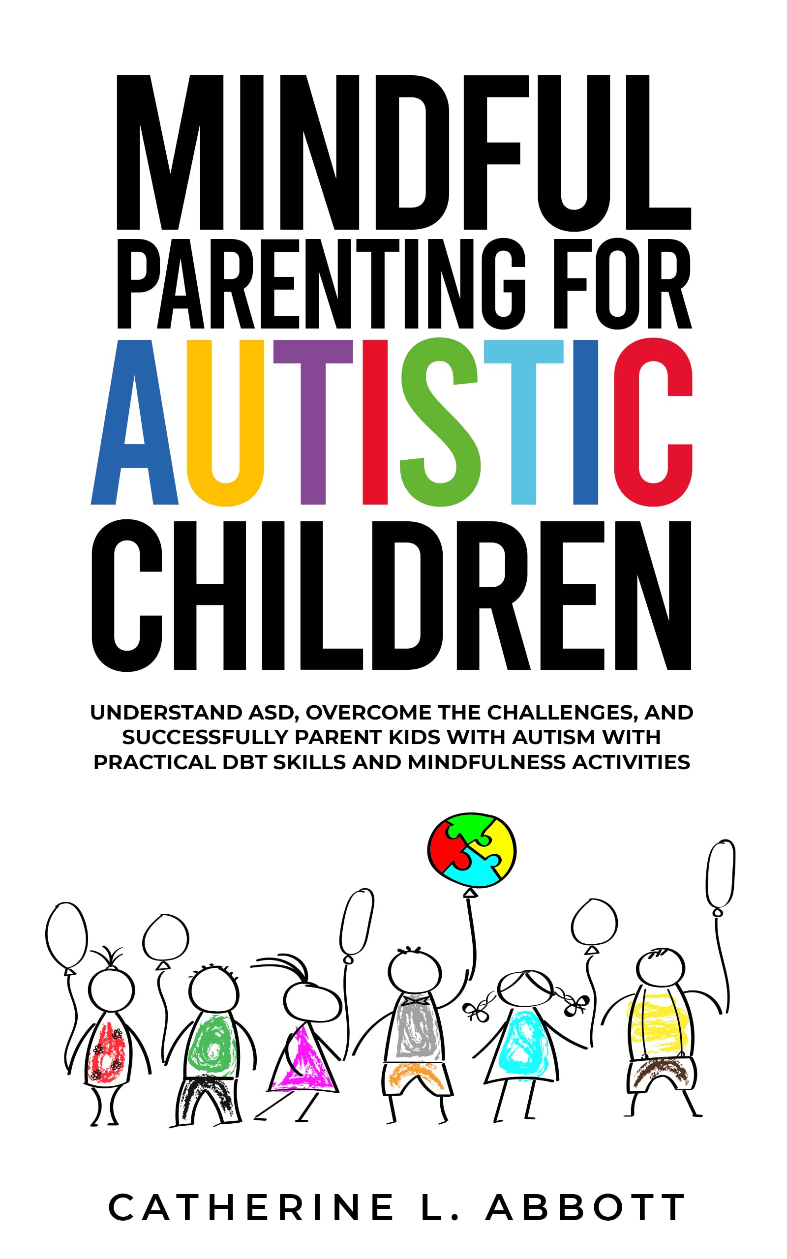 Mindful Parenting for Autistic Children: Understand ASD, Overcome the Challenges, and Successfully Parent Children with Autism Through Practical DBT Skills and Mindfulness Activities
