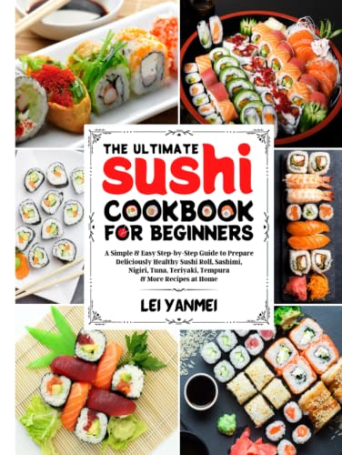 The Ultimate Sushi Cookbook for Beginners: A Simple & Easy Step-By-Step