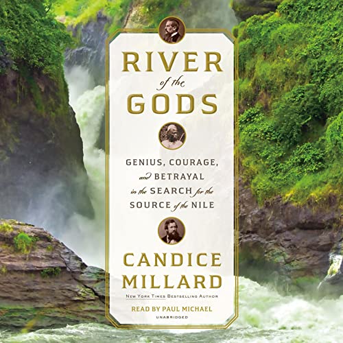 River of the Gods: Genius, Courage and Betrayal in the Search for the Source of the Nile