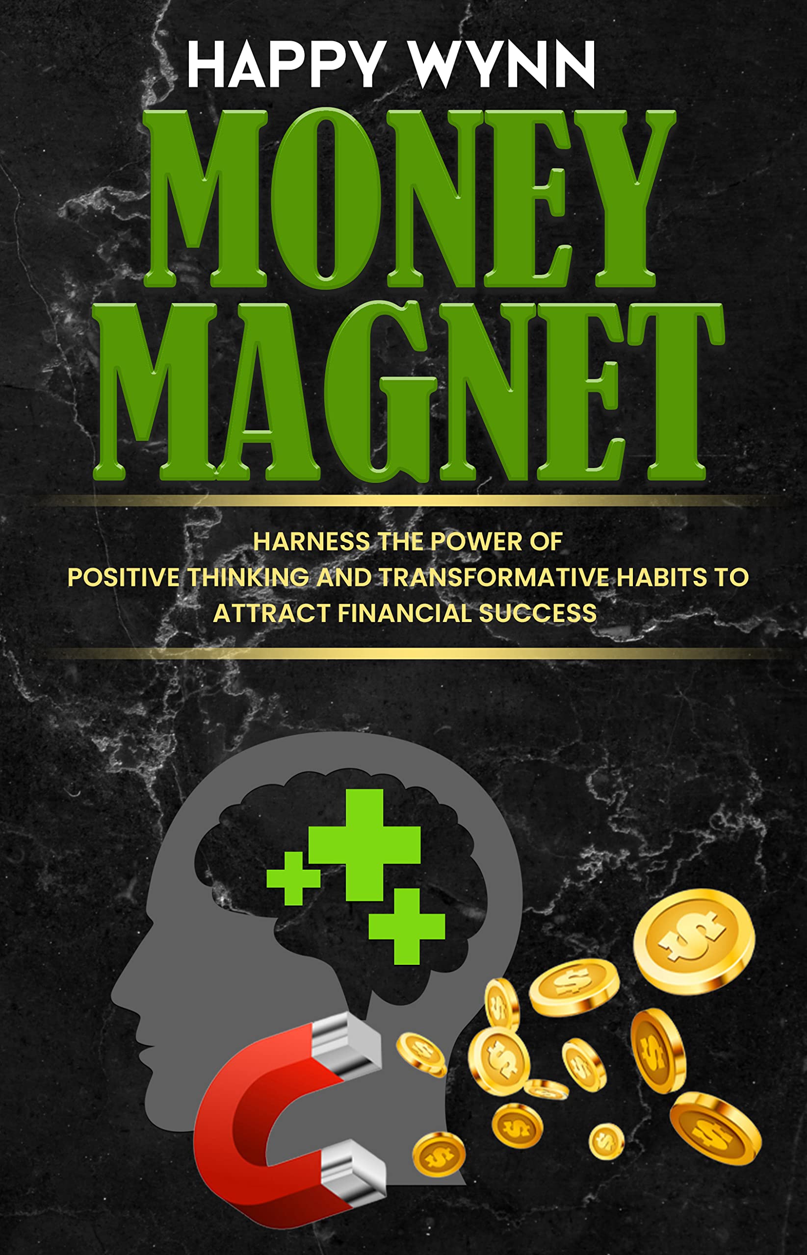 Money Magnet: Harness the Power of Positive Thinking and Transformative Habits to Attract Financial Success