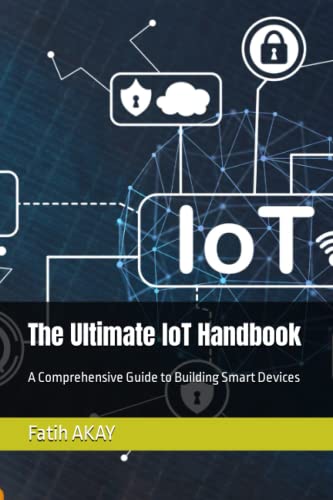 The Ultimate IoT Handbook: A Comprehensive Guide to Building Smart ...