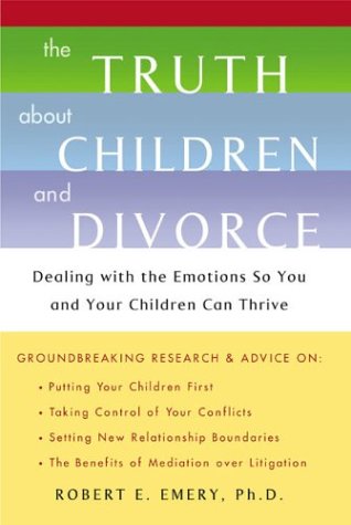 The Truth About Children and Divorce: Dealing with the Emotions So You